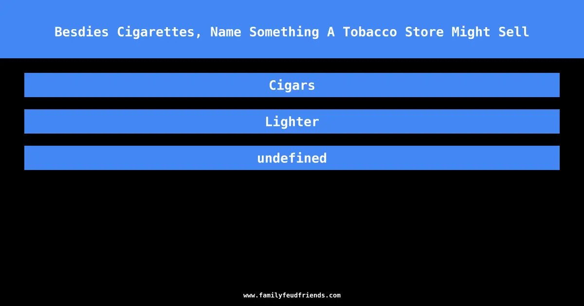 Besdies Cigarettes, Name Something A Tobacco Store Might Sell answer