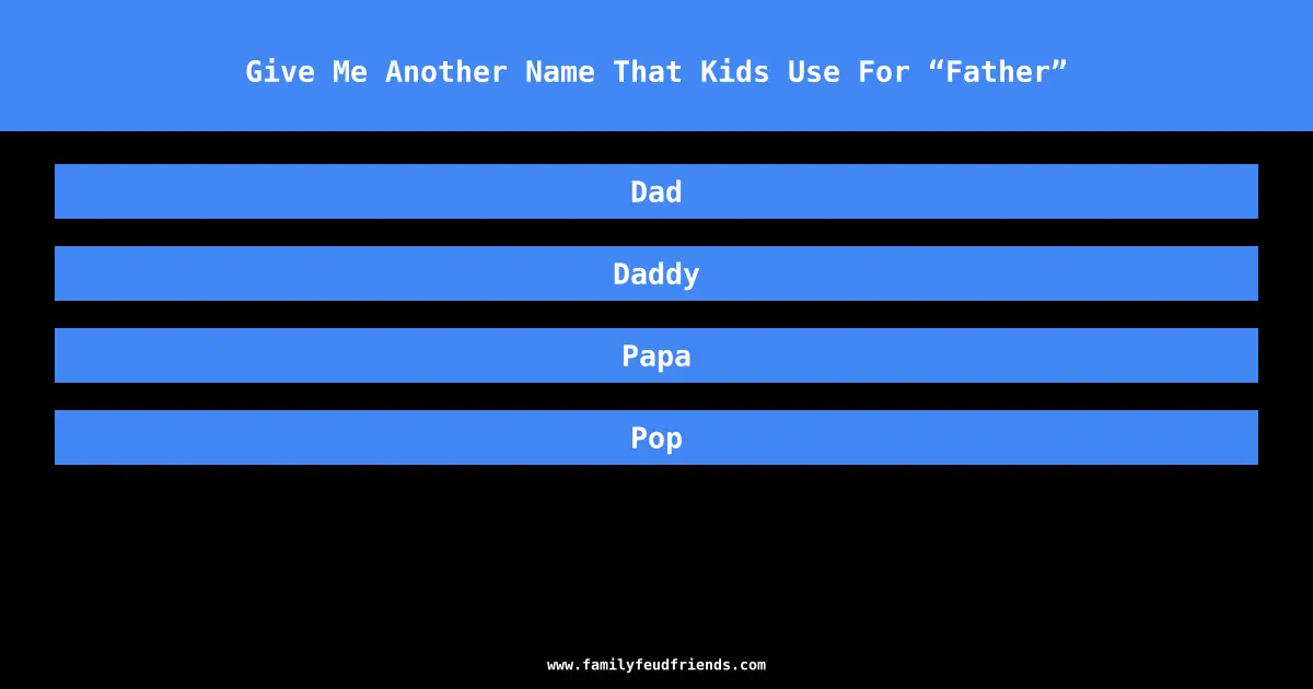Give Me Another Name That Kids Use For “Father” answer
