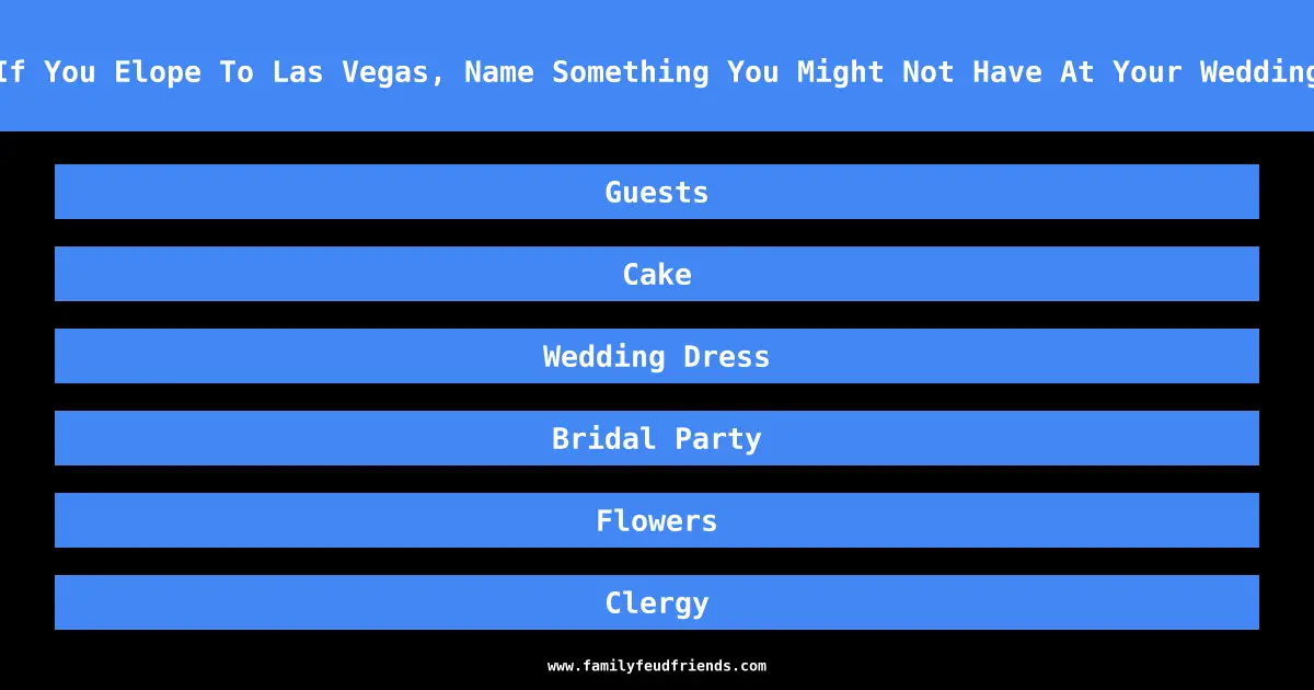 If You Elope To Las Vegas, Name Something You Might Not Have At Your Wedding answer