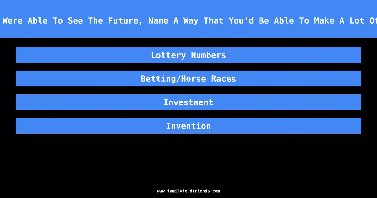 If You Were Able To See The Future, Name A Way That You’d Be Able To Make A Lot Of Money answer