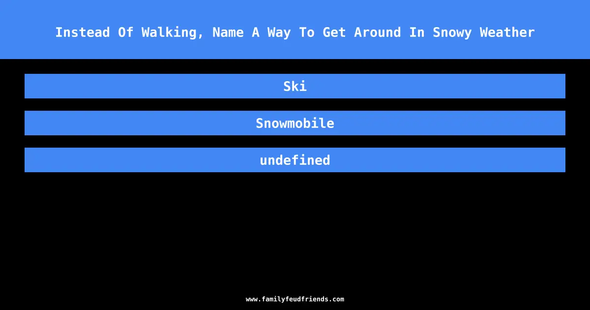 Instead Of Walking, Name A Way To Get Around In Snowy Weather answer