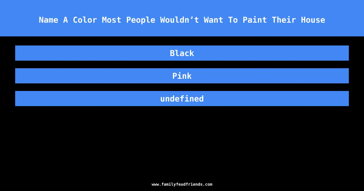 Name A Color Most People Wouldn’t Want To Paint Their House answer