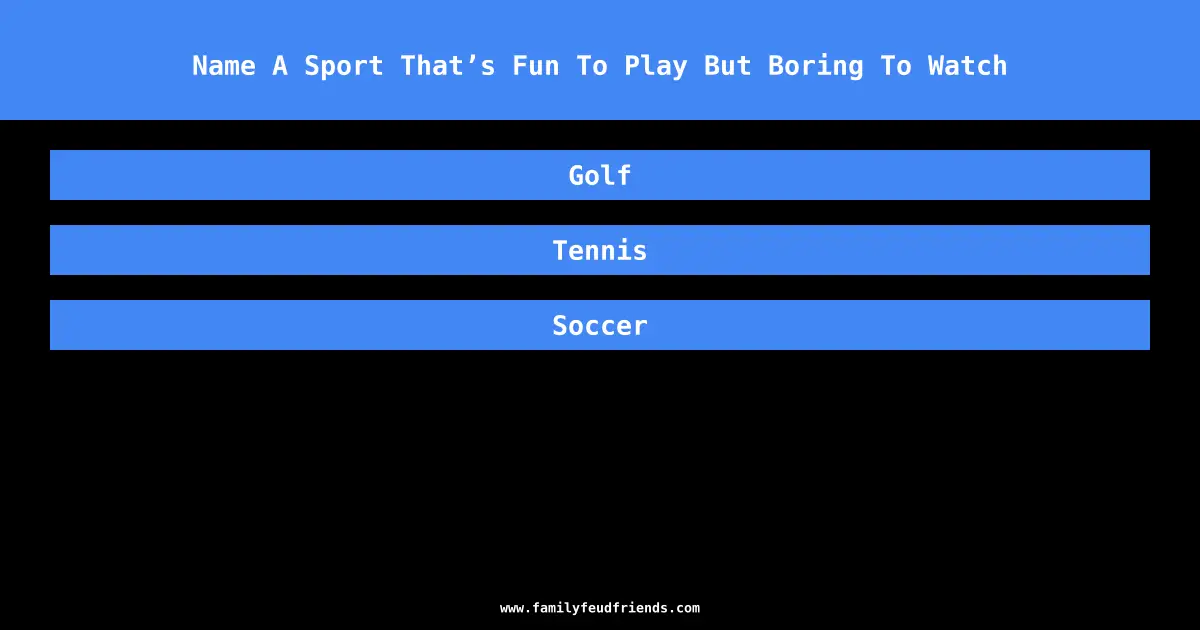 Name A Sport That’s Fun To Play But Boring To Watch answer