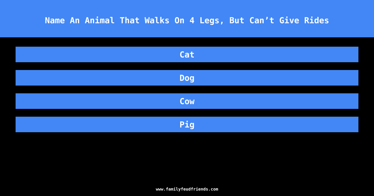 Name An Animal That Walks On 4 Legs, But Can’t Give Rides answer