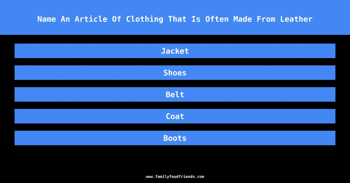 Name An Article Of Clothing That Is Often Made From Leather answer