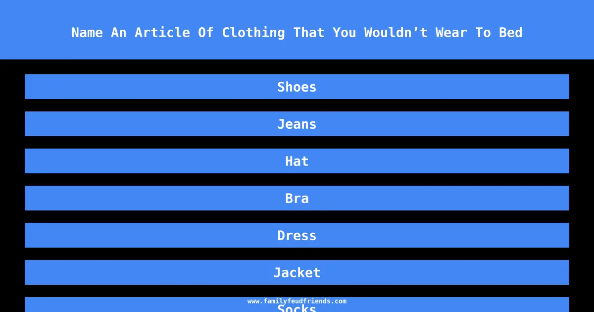 Name An Article Of Clothing That You Wouldn’t Wear To Bed answer