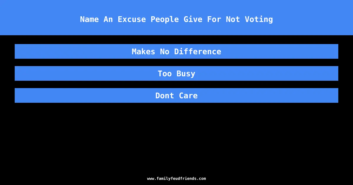 Name An Excuse People Give For Not Voting answer