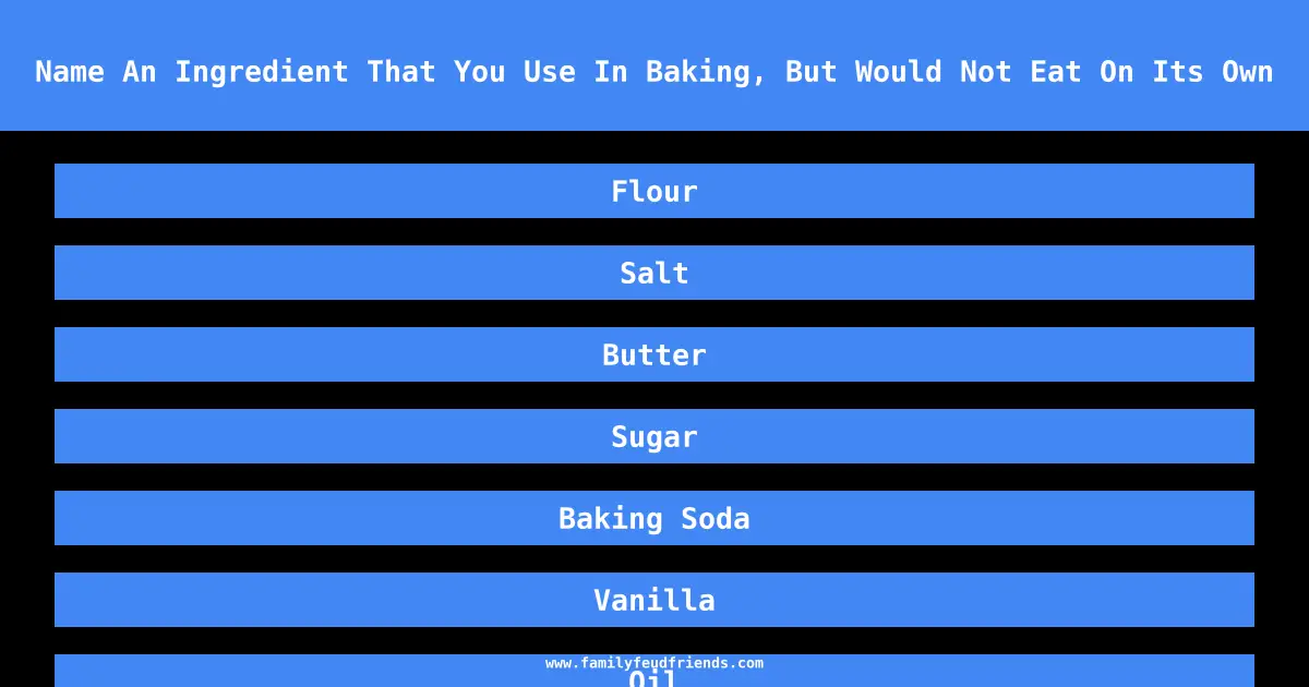 Name An Ingredient That You Use In Baking, But Would Not Eat On Its Own answer