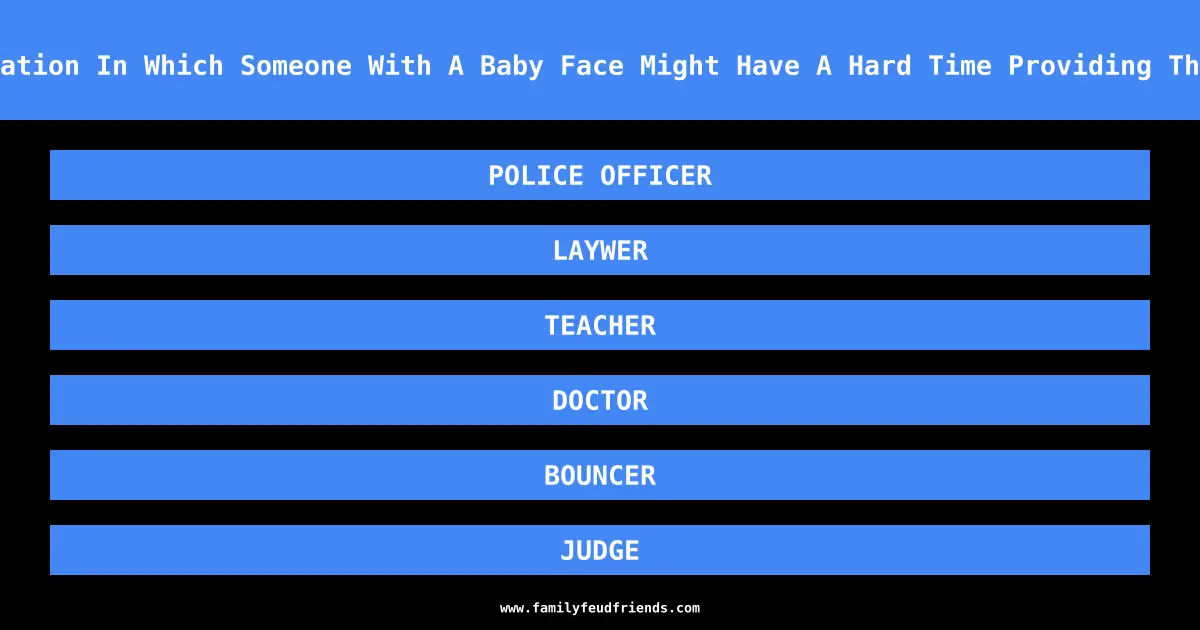 Name An Occupation In Which Someone With A Baby Face Might Have A Hard Time Providing Their Authority answer