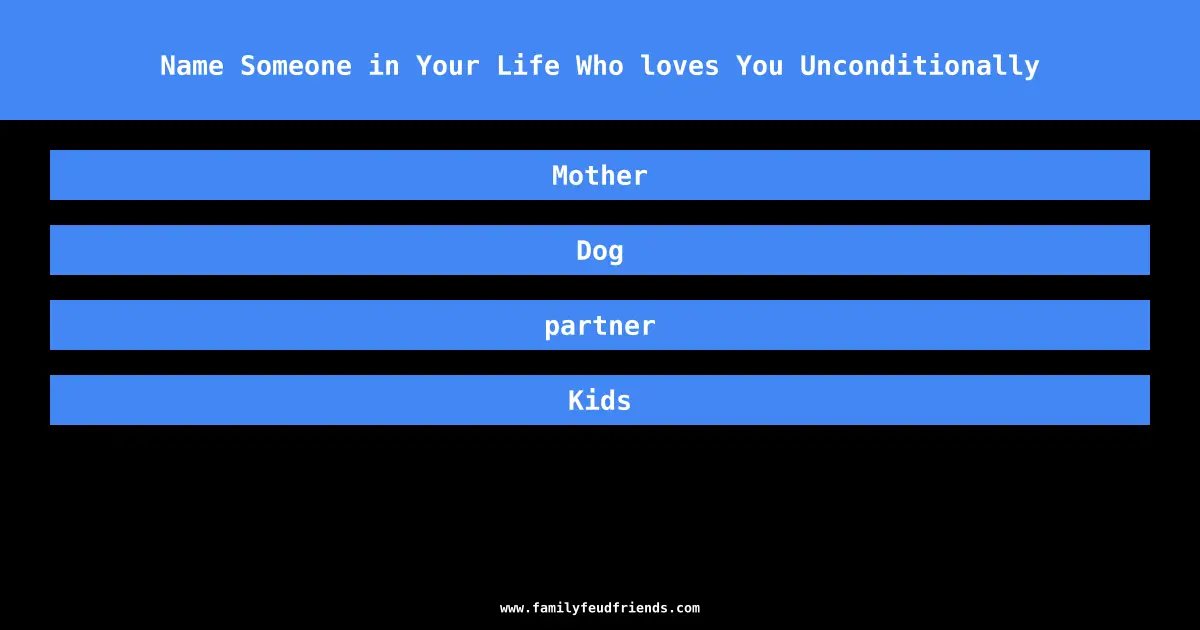 Name Someone in Your Life Who loves You Unconditionally answer