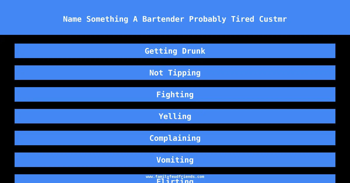 Name Something A Bartender Probably Tired Custmr answer