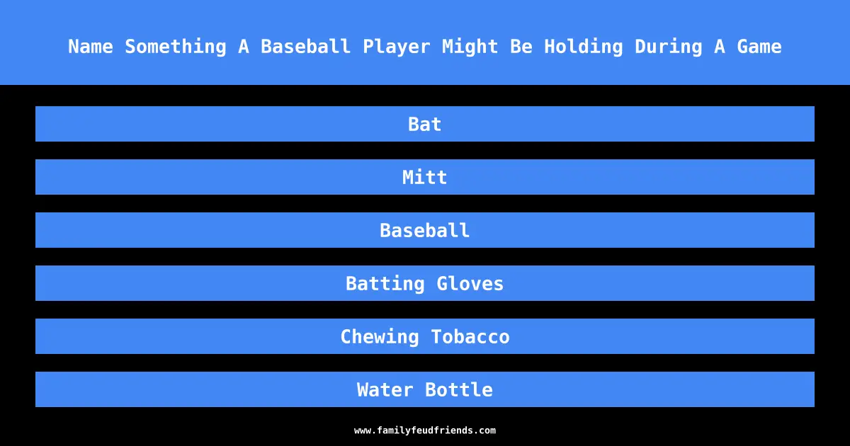 Name Something A Baseball Player Might Be Holding During A Game answer