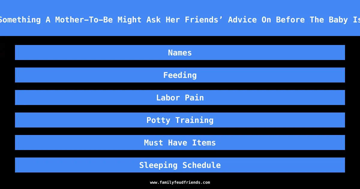 Name Something A Mother-To-Be Might Ask Her Friends’ Advice On Before The Baby Is Born answer