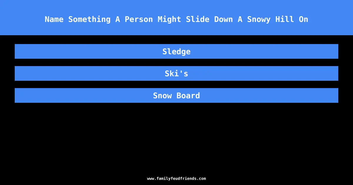 Name Something A Person Might Slide Down A Snowy Hill On answer