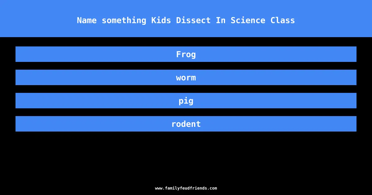 Name something Kids Dissect In Science Class answer