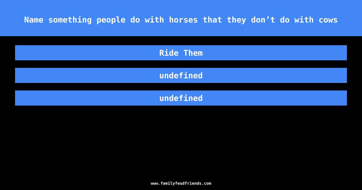 Name something people do with horses that they don’t do with cows answer