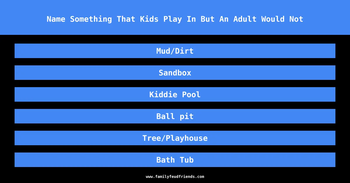 Name Something That Kids Play In But An Adult Would Not answer