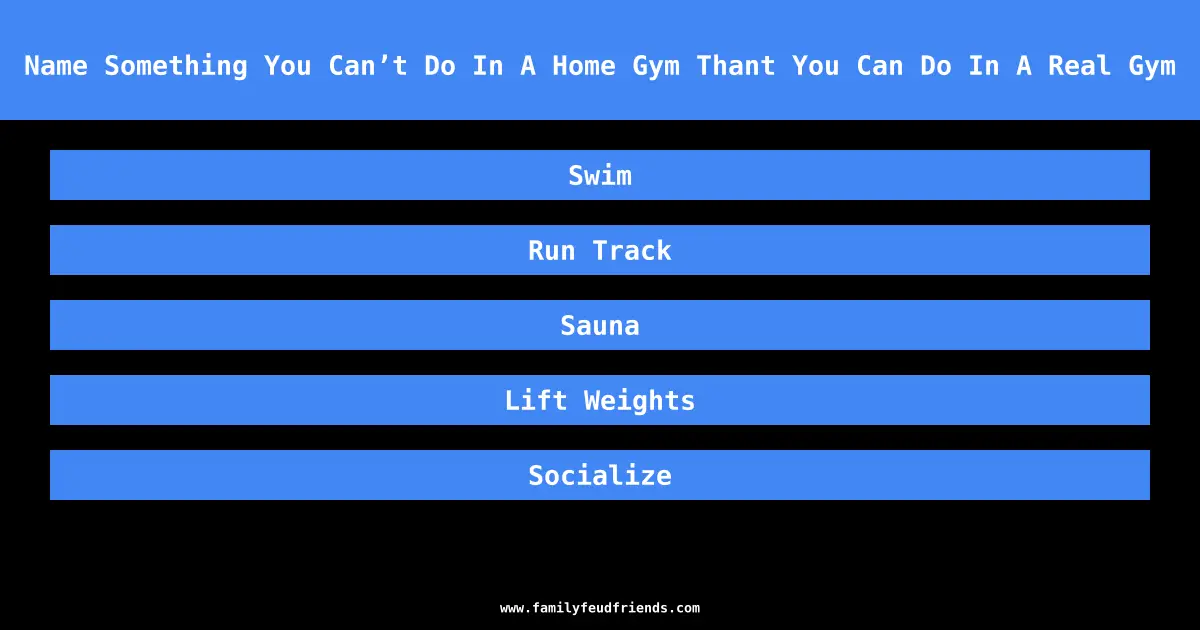 Name Something You Can’t Do In A Home Gym Thant You Can Do In A Real Gym answer