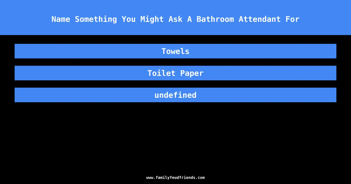 Name Something You Might Ask A Bathroom Attendant For answer