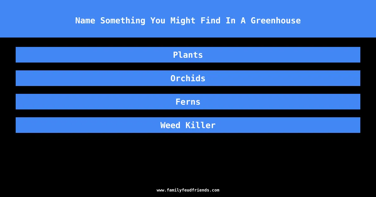 Name Something You Might Find In A Greenhouse answer
