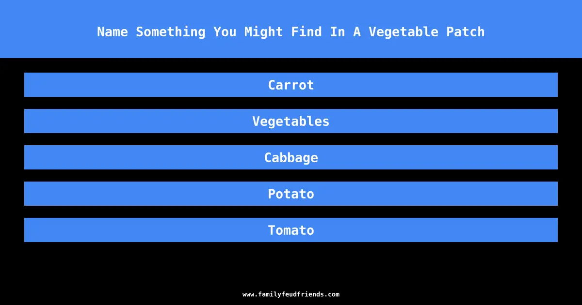 Name Something You Might Find In A Vegetable Patch answer