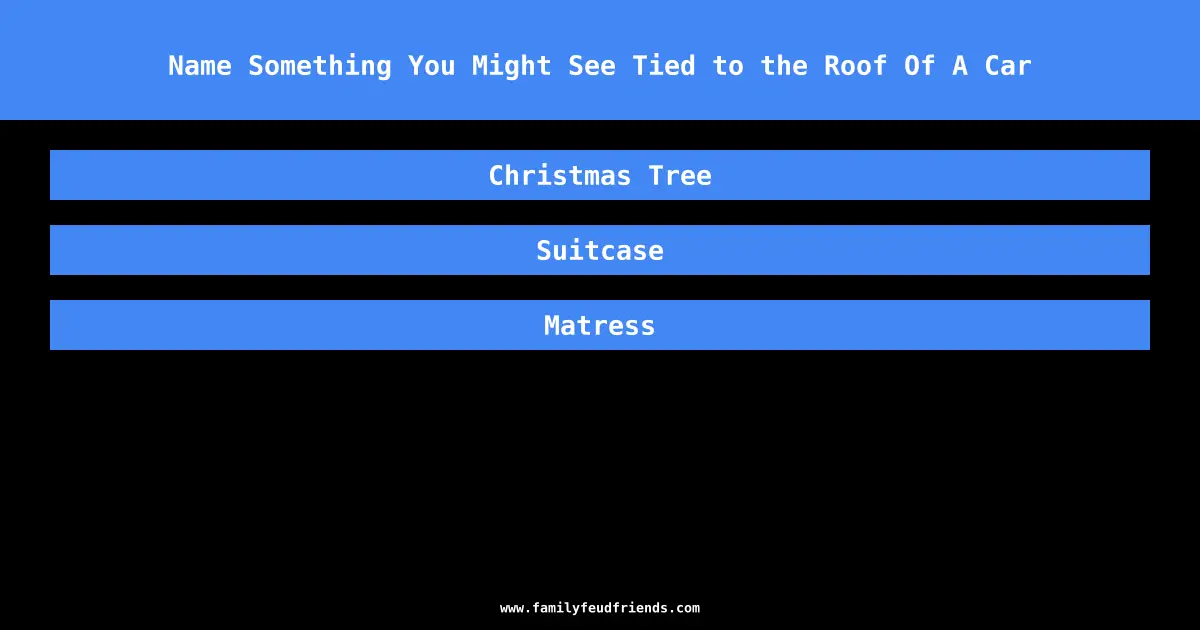 Name Something You Might See Tied to the Roof Of A Car answer