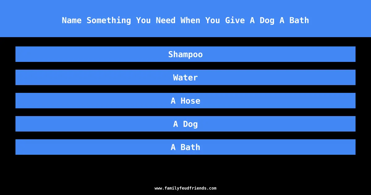 Name Something You Need When You Give A Dog A Bath answer