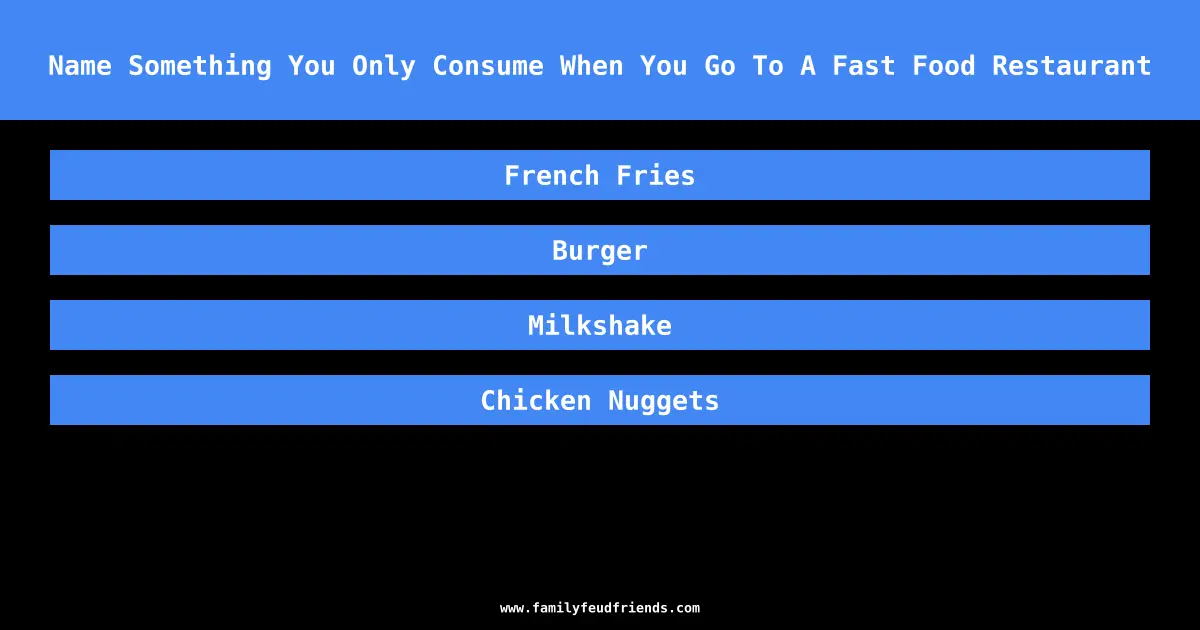 Name Something You Only Consume When You Go To A Fast Food Restaurant answer
