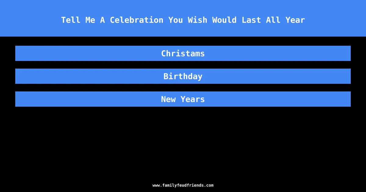 Tell Me A Celebration You Wish Would Last All Year answer