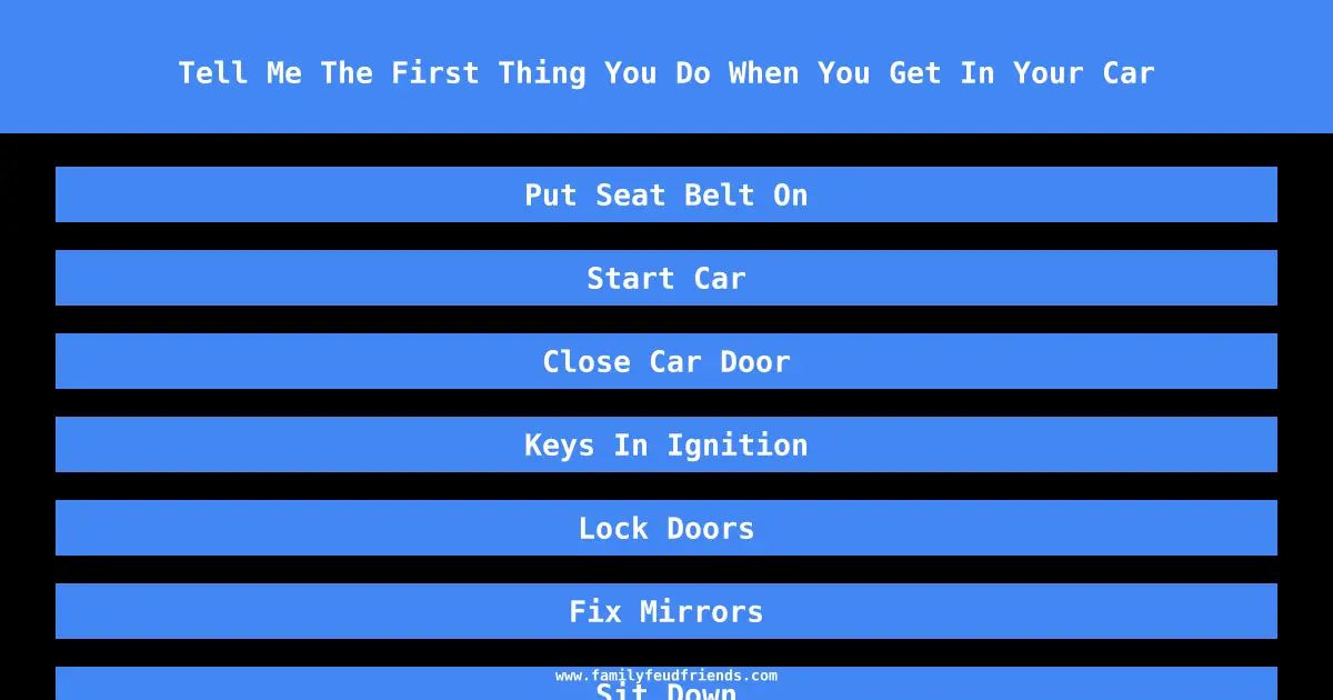 Tell Me The First Thing You Do When You Get In Your Car answer