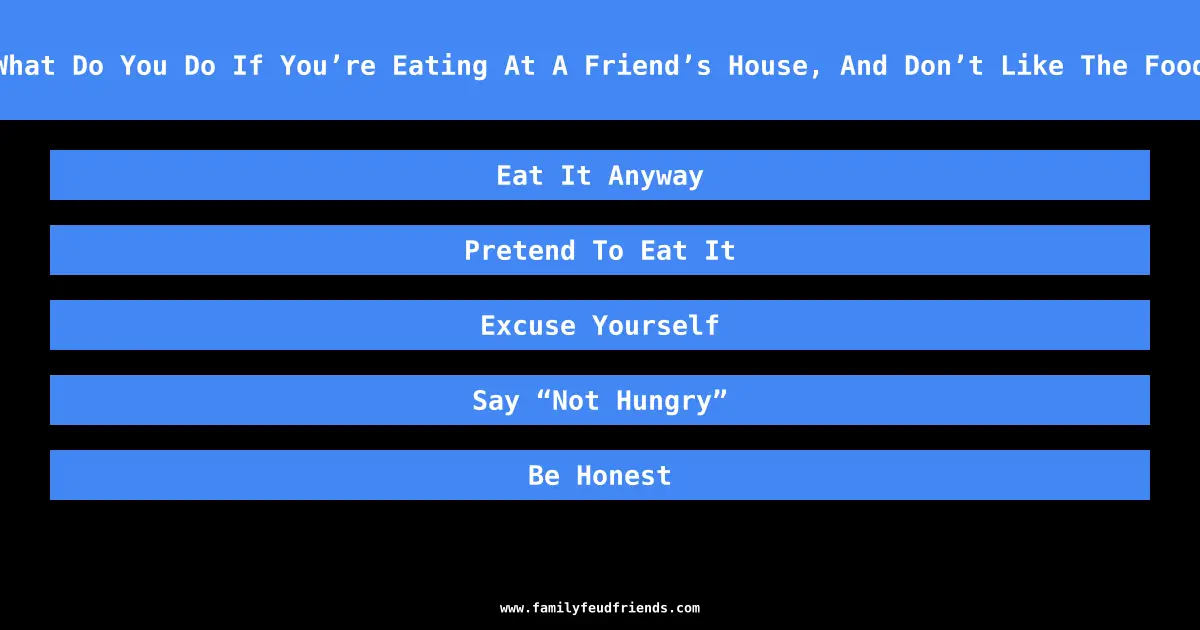 What Do You Do If You’re Eating At A Friend’s House, And Don’t Like The Food answer