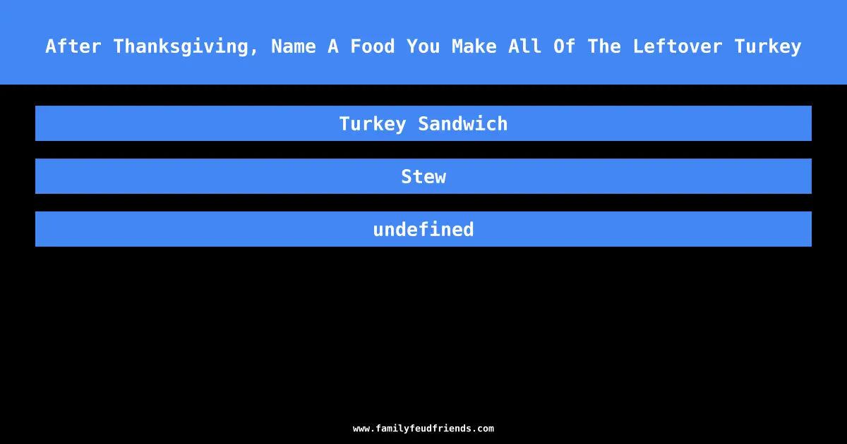 After Thanksgiving, Name A Food You Make All Of The Leftover Turkey answer