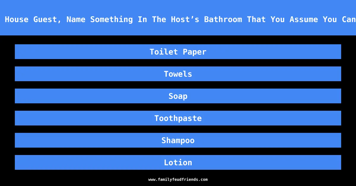 As A House Guest, Name Something In The Host’s Bathroom That You Assume You Can Use answer