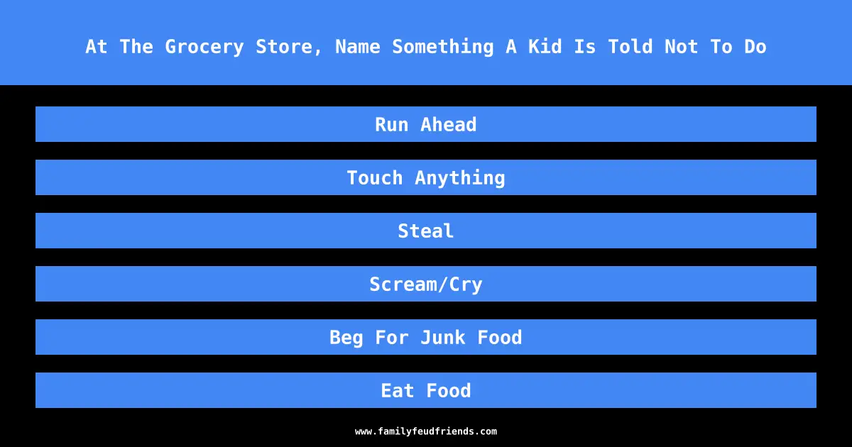 At The Grocery Store, Name Something A Kid Is Told Not To Do answer