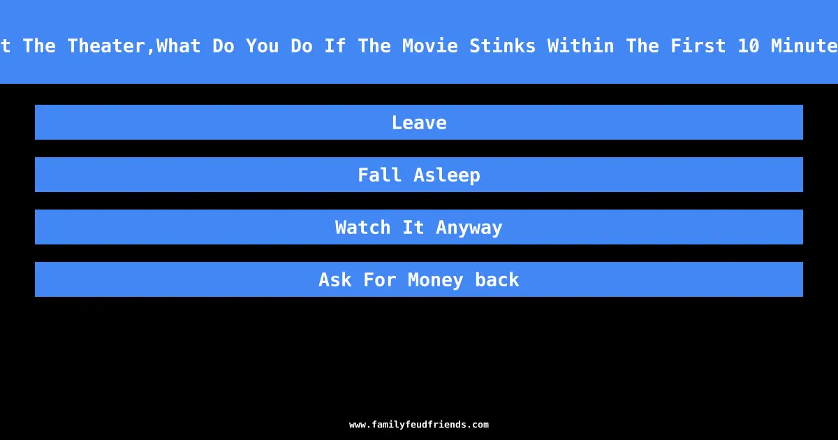 At The Theater,What Do You Do If The Movie Stinks Within The First 10 Minutes answer