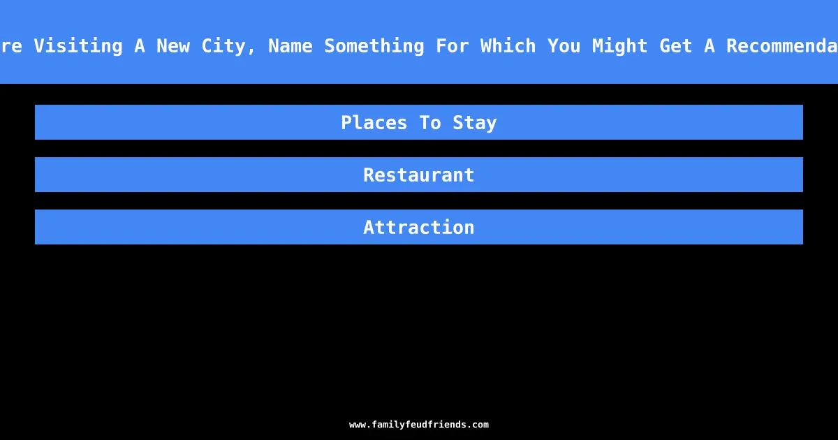 Before Visiting A New City, Name Something For Which You Might Get A Recommendation answer