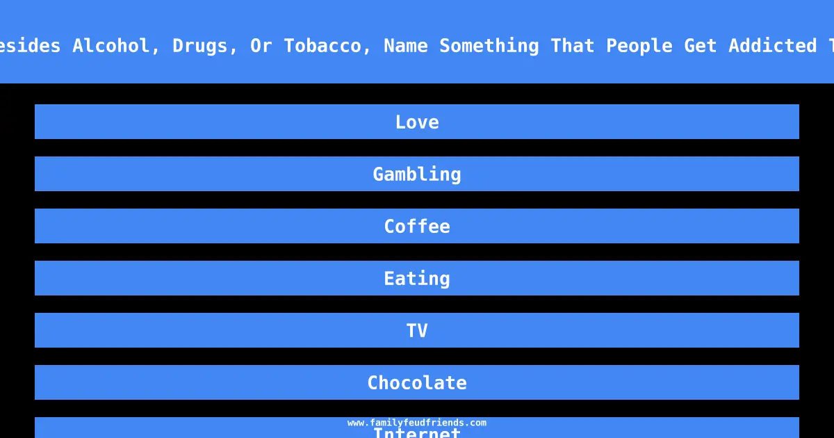 Besides Alcohol, Drugs, Or Tobacco, Name Something That People Get Addicted To answer