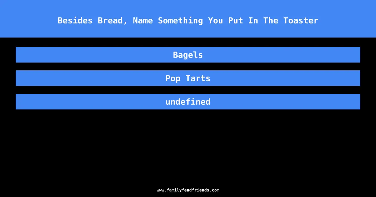 Besides Bread, Name Something You Put In The Toaster answer
