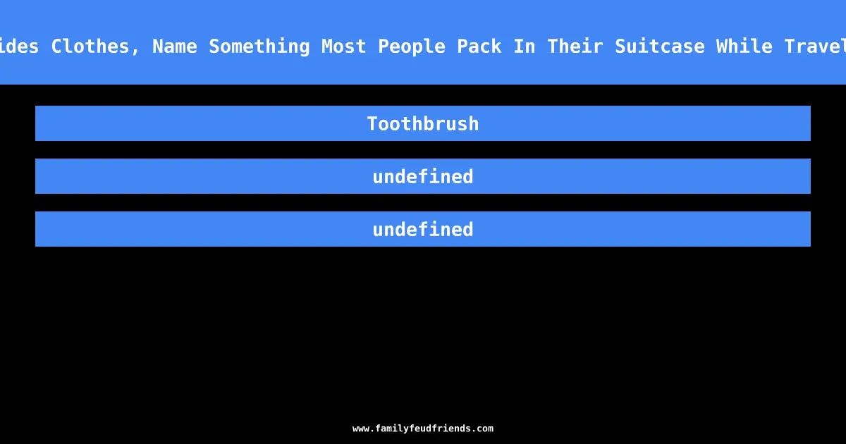 Besides Clothes, Name Something Most People Pack In Their Suitcase While Traveling answer