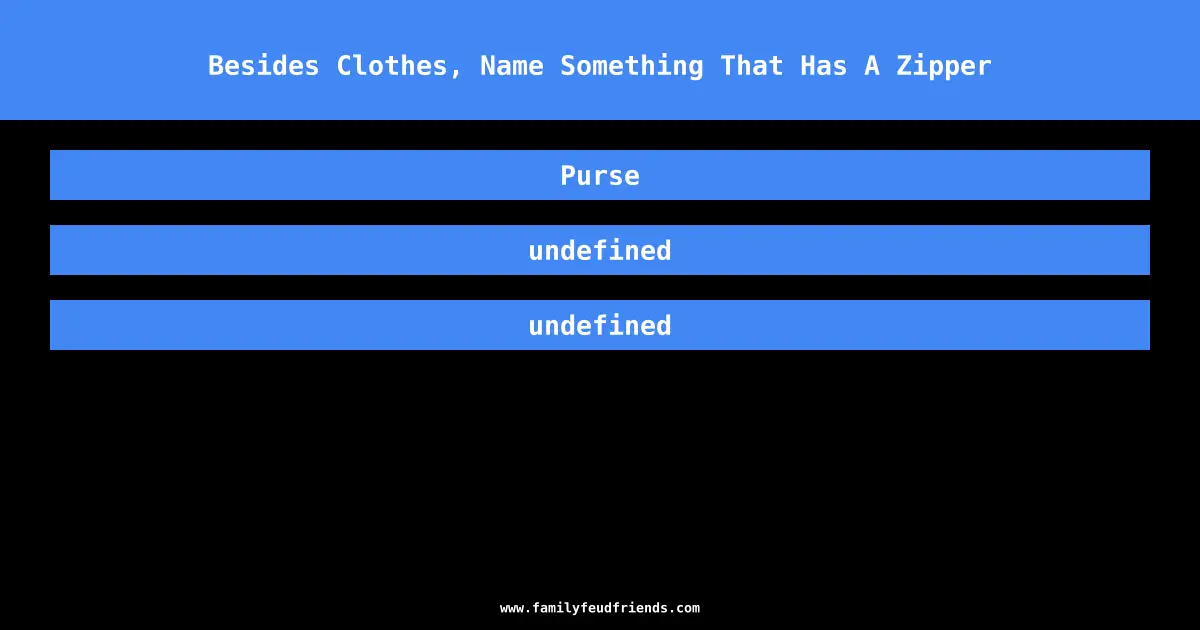 Besides Clothes, Name Something That Has A Zipper answer