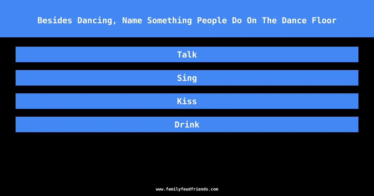 Besides Dancing, Name Something People Do On The Dance Floor answer