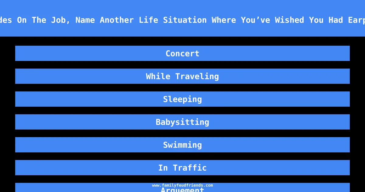 Besides On The Job, Name Another Life Situation Where You’ve Wished You Had Earplugs answer