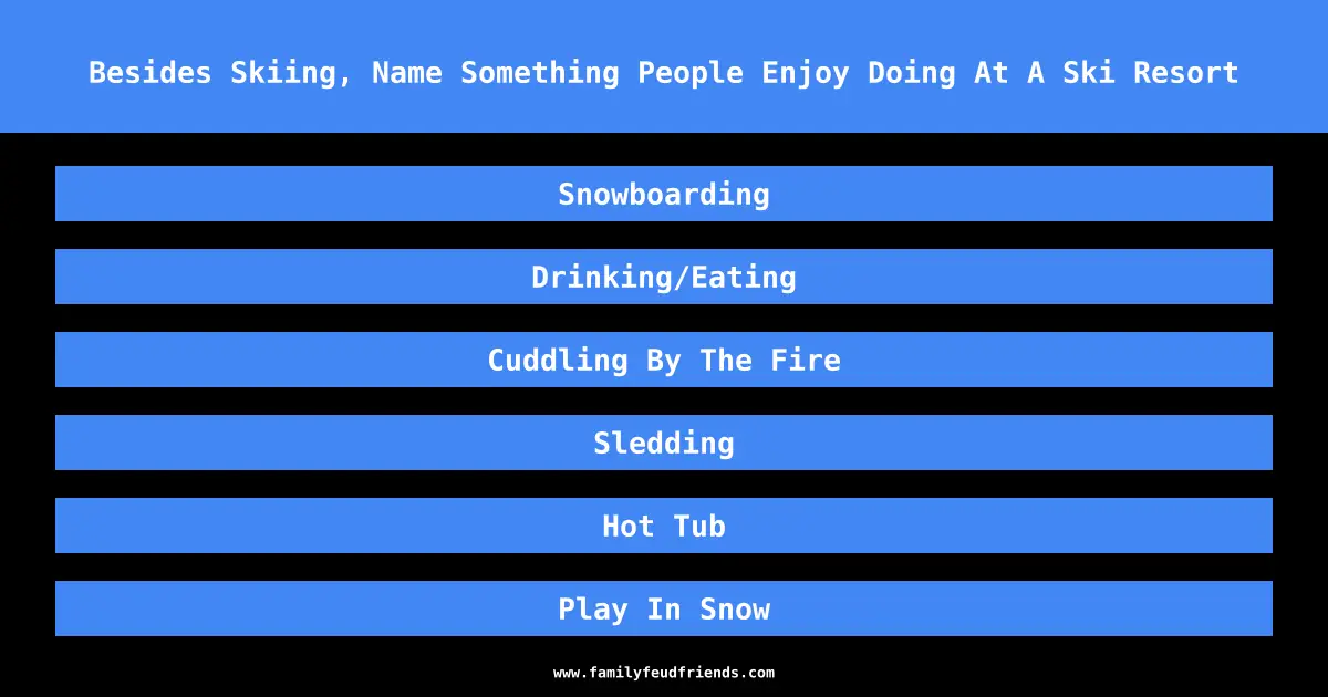 Besides Skiing, Name Something People Enjoy Doing At A Ski Resort answer