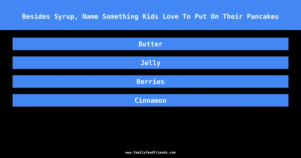 Besides Syrup, Name Something Kids Love To Put On Their Pancakes answer