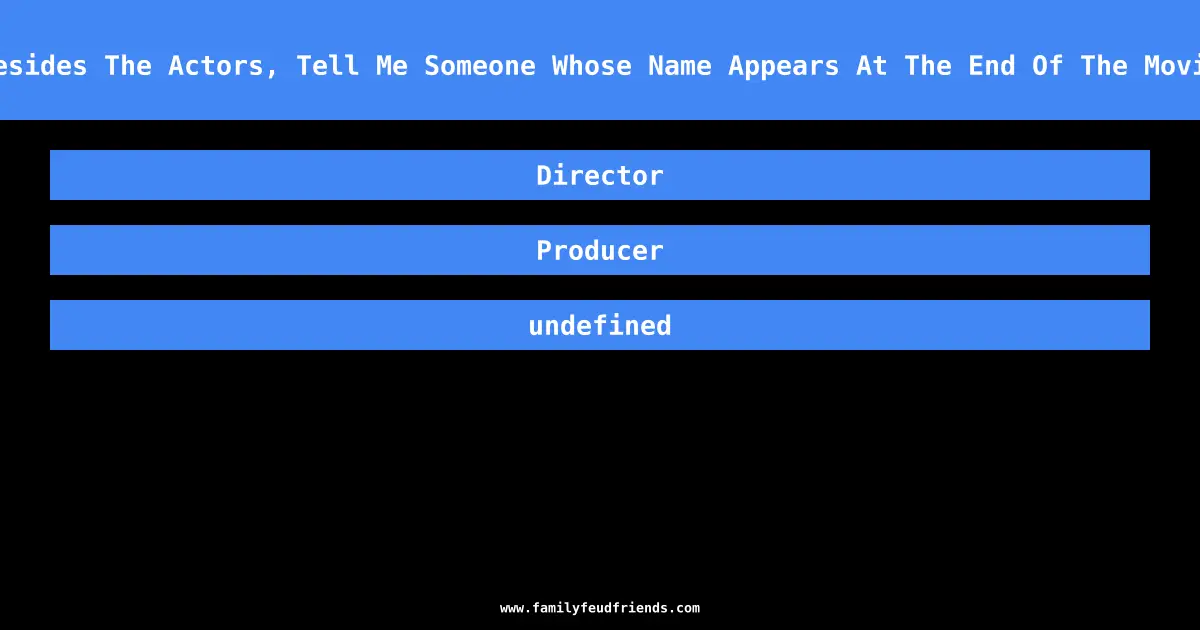 Besides The Actors, Tell Me Someone Whose Name Appears At The End Of The Movie answer