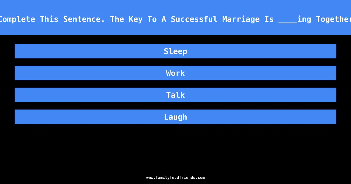 Complete This Sentence. The Key To A Successful Marriage Is ____ing Together answer
