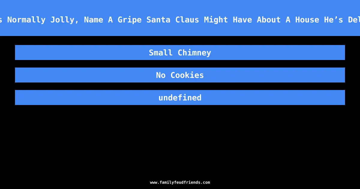 Even Though He’s Normally Jolly, Name A Gripe Santa Claus Might Have About A House He’s Delivering Toys To answer