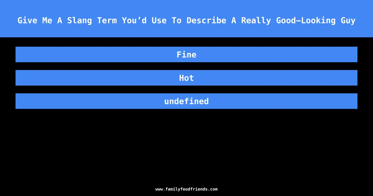Give Me A Slang Term You’d Use To Describe A Really Good-Looking Guy answer