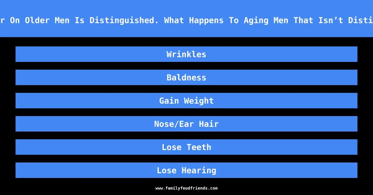 Grey Hair On Older Men Is Distinguished. What Happens To Aging Men That Isn’t Distinguished answer