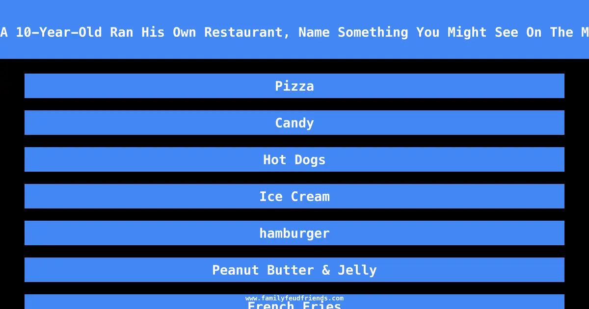 If A 10-Year-Old Ran His Own Restaurant, Name Something You Might See On The Menu answer